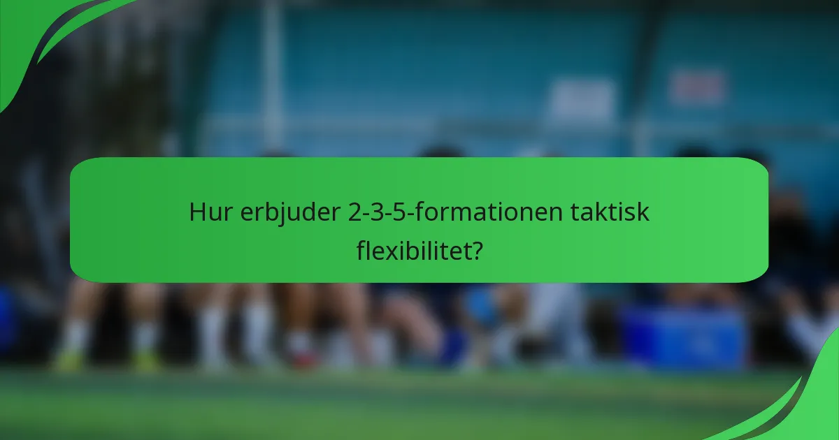 Hur erbjuder 2-3-5-formationen taktisk flexibilitet?