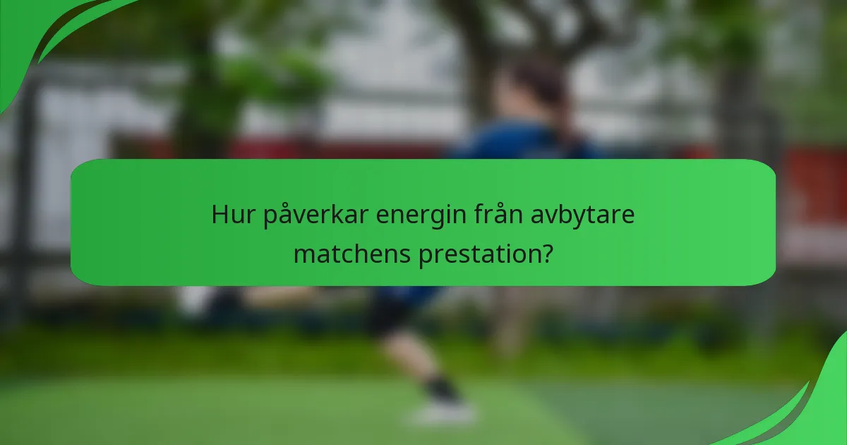 Hur påverkar energin från avbytare matchens prestation?