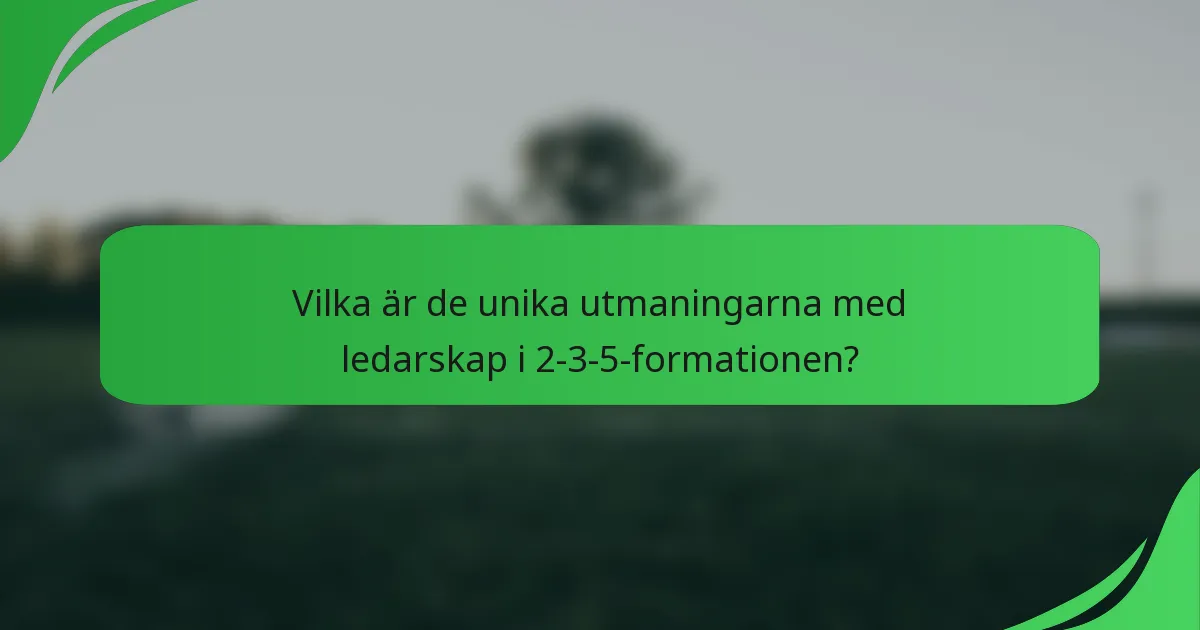 Vilka är de unika utmaningarna med ledarskap i 2-3-5-formationen?