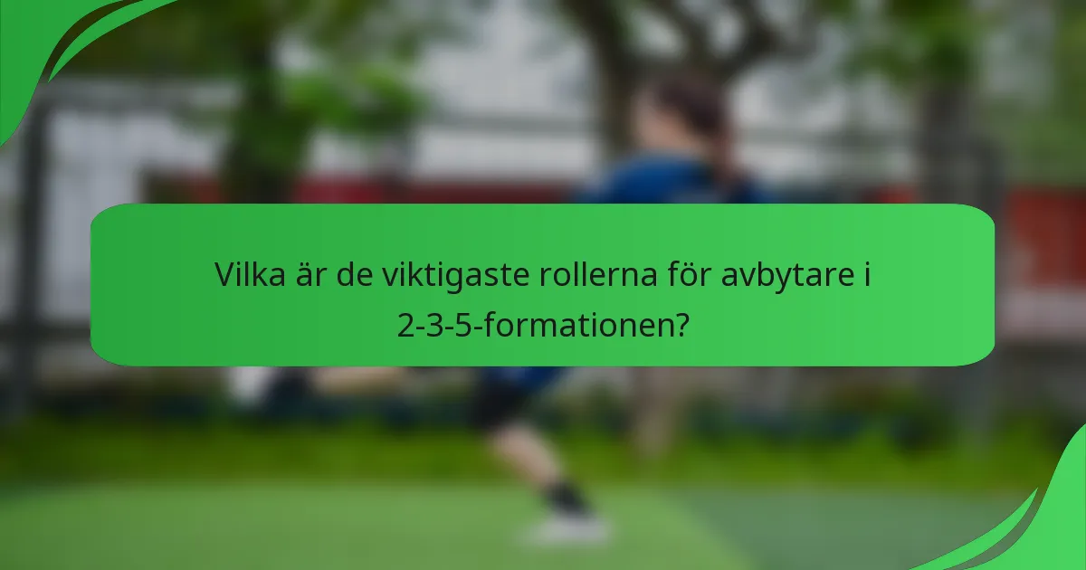 Vilka är de viktigaste rollerna för avbytare i 2-3-5-formationen?