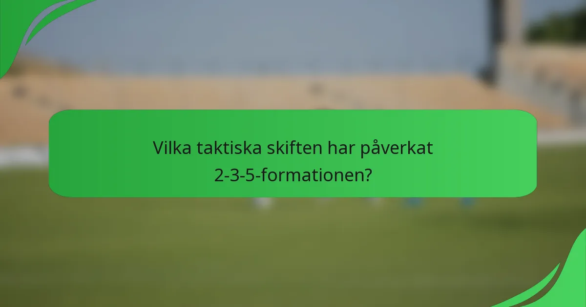 Vilka taktiska skiften har påverkat 2-3-5-formationen?
